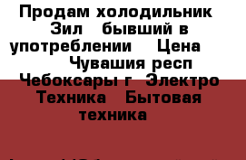 Продам холодильник “Зил“  бывший в употреблении  › Цена ­ 3 000 - Чувашия респ., Чебоксары г. Электро-Техника » Бытовая техника   